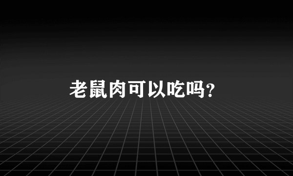 老鼠肉可以吃吗？