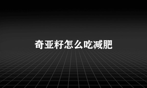 奇亚籽怎么吃减肥
