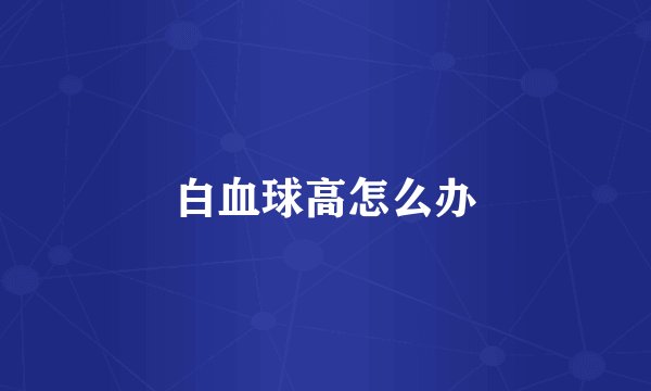 白血球高怎么办