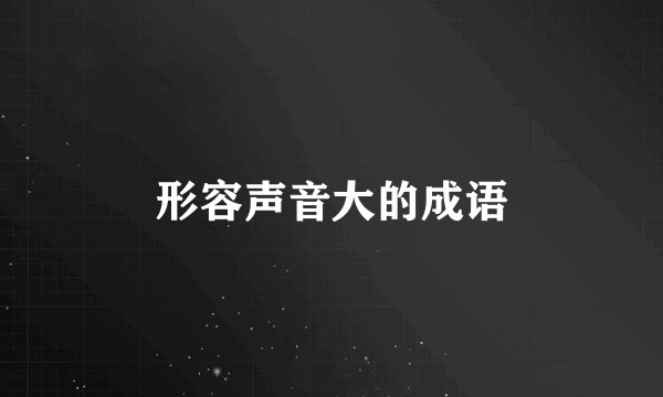 形容声音大的成语