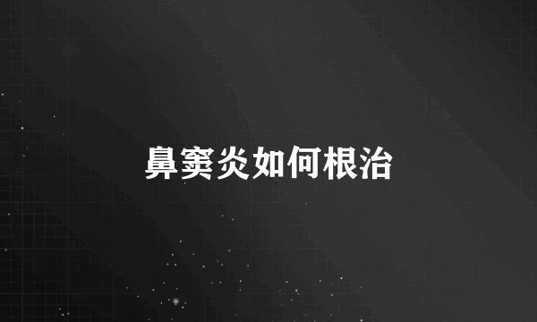 鼻窦炎如何根治