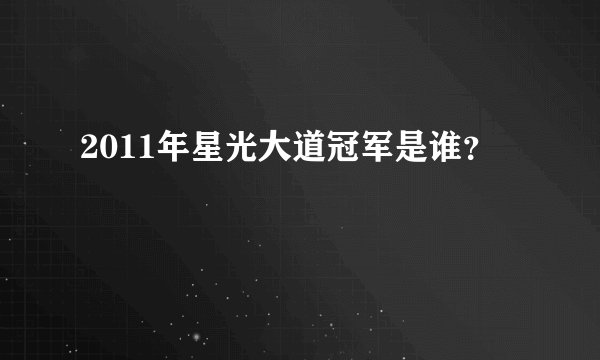 2011年星光大道冠军是谁？