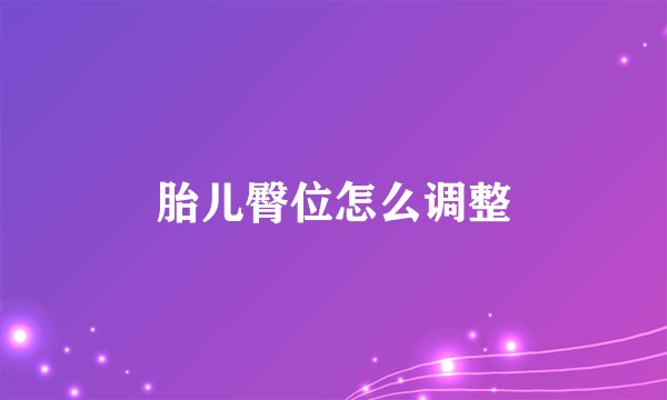 胎儿臀位怎么调整