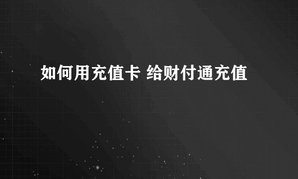 如何用充值卡 给财付通充值