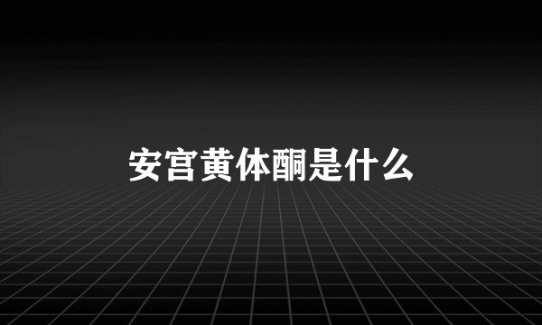 安宫黄体酮是什么
