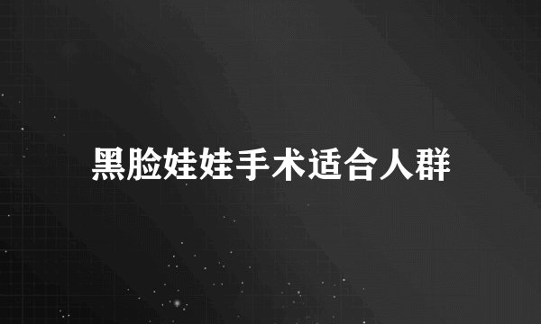 黑脸娃娃手术适合人群