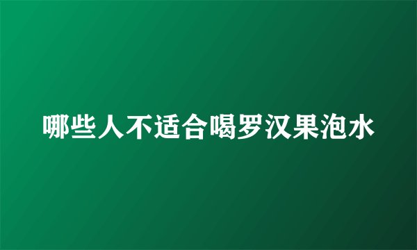 哪些人不适合喝罗汉果泡水
