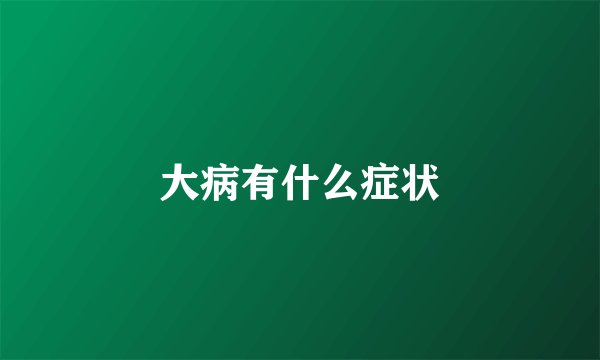 大病有什么症状