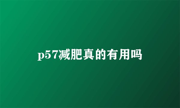 p57减肥真的有用吗