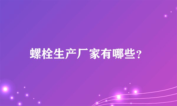 螺栓生产厂家有哪些？
