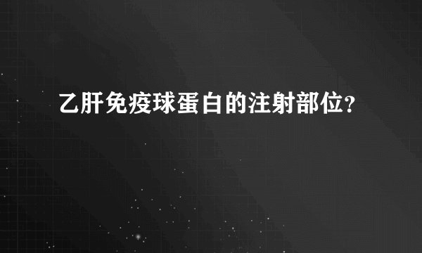 乙肝免疫球蛋白的注射部位?