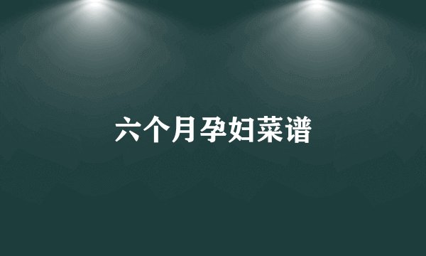 六个月孕妇菜谱