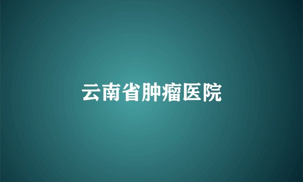 云南省肿瘤医院