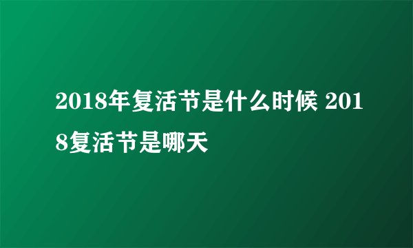 2018年复活节是什么时候 2018复活节是哪天