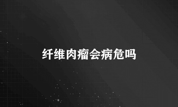 纤维肉瘤会病危吗