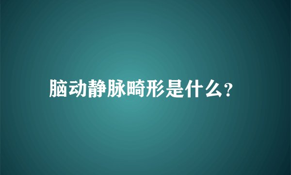 脑动静脉畸形是什么?