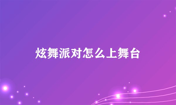 炫舞派对怎么上舞台
