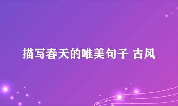描写春天的唯美句子 古风