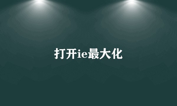 打开ie最大化