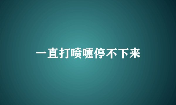 一直打喷嚏停不下来