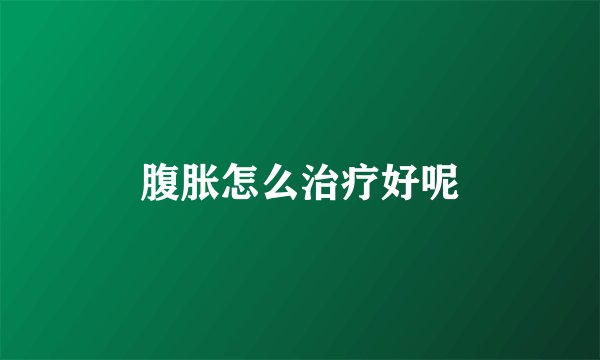 腹胀怎么治疗好呢