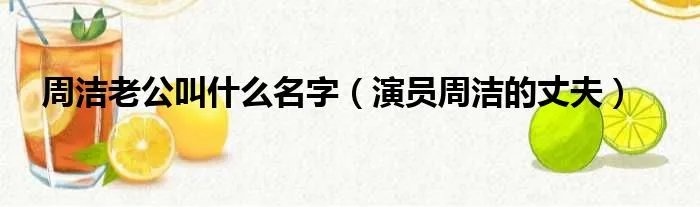 周洁老公叫什么名字（演员周洁的丈夫）