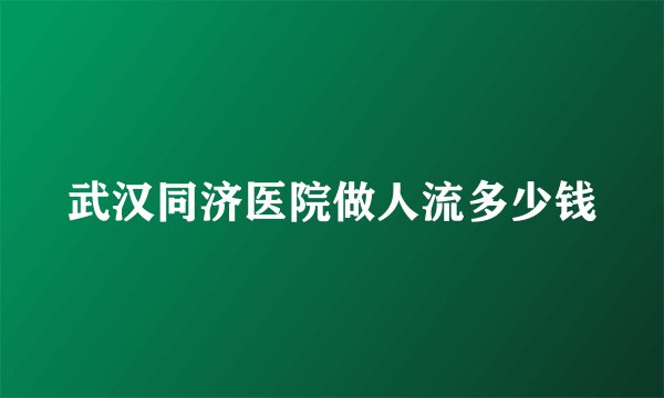 武汉同济医院做人流多少钱