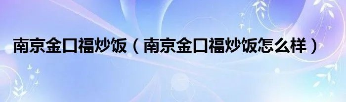 南京金口福炒饭（南京金口福炒饭怎么样）