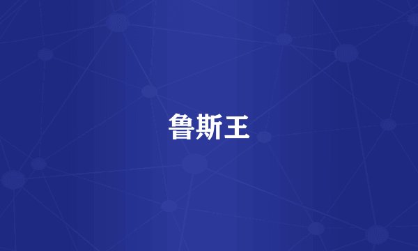 鲁斯王