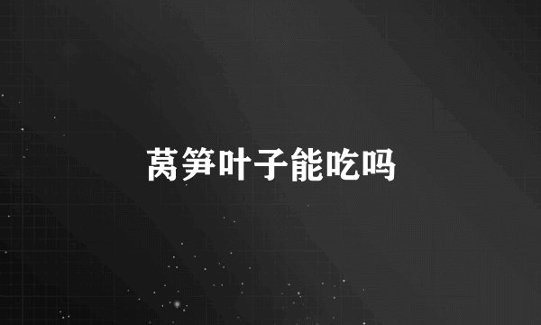 莴笋叶子能吃吗