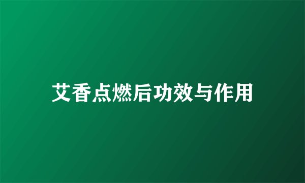 艾香点燃后功效与作用
