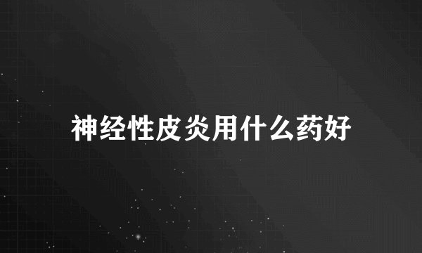 神经性皮炎用什么药好