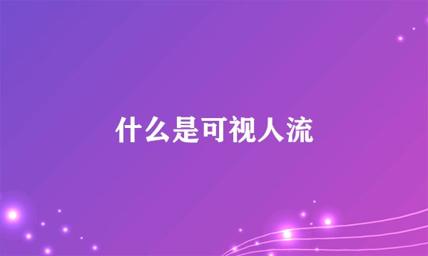 什么是可视人流