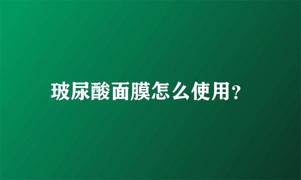 玻尿酸面膜怎么使用？