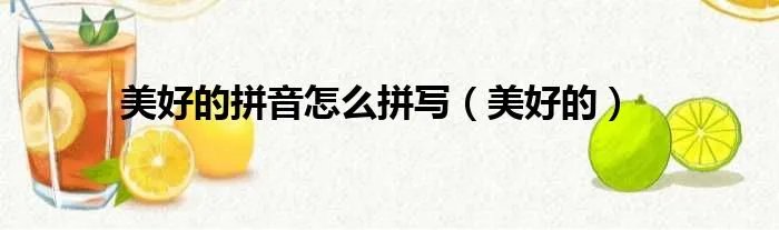 美好的拼音怎么拼写（美好的）