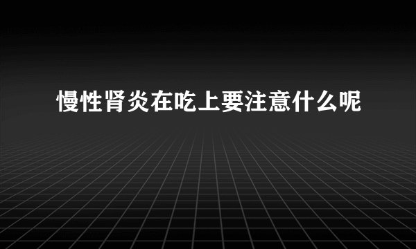 慢性肾炎在吃上要注意什么呢