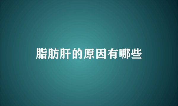 脂肪肝的原因有哪些