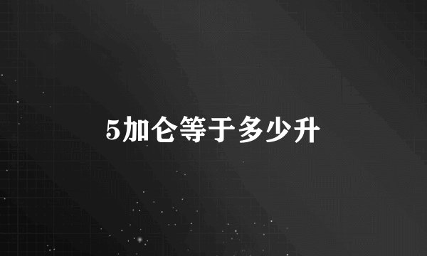 5加仑等于多少升