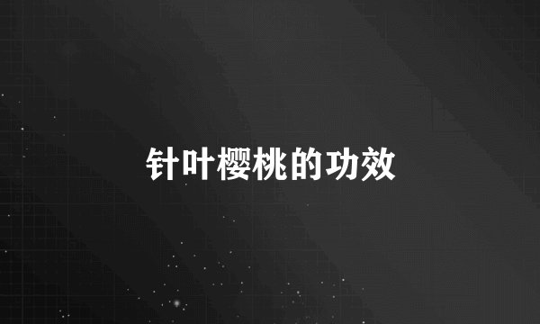针叶樱桃的功效