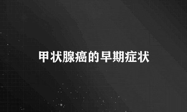 甲状腺癌的早期症状