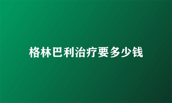 格林巴利治疗要多少钱