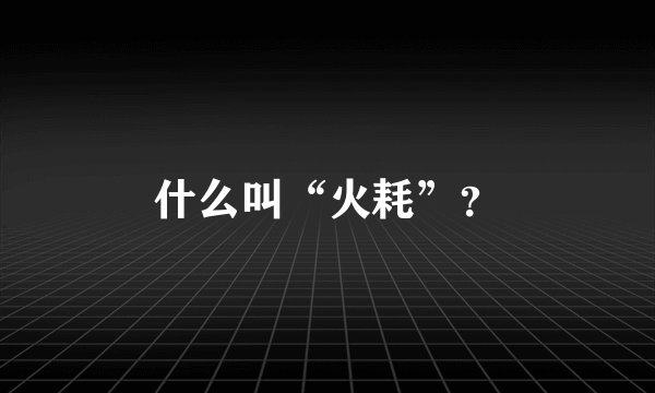 什么叫“火耗”？