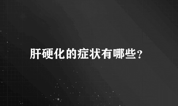 肝硬化的症状有哪些？