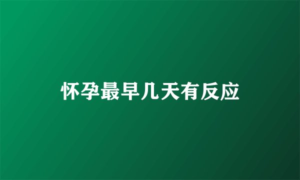 怀孕最早几天有反应