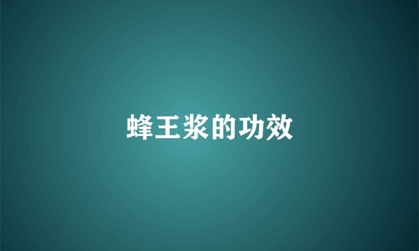 蜂王浆的功效