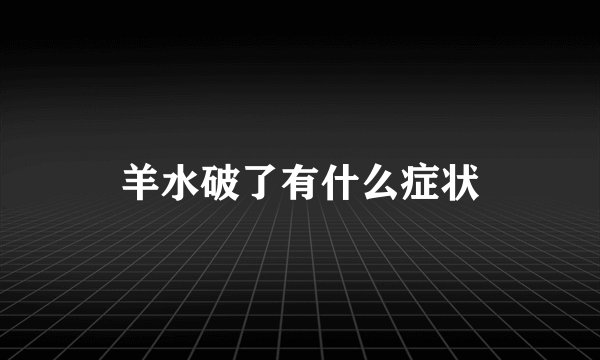 羊水破了有什么症状