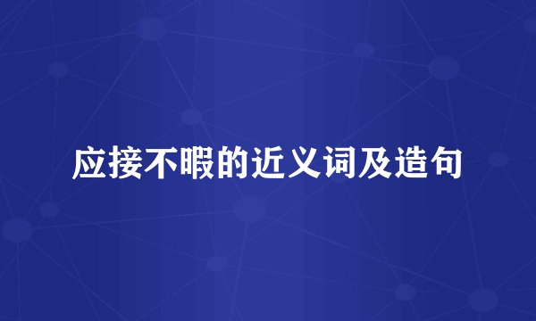 应接不暇的近义词及造句