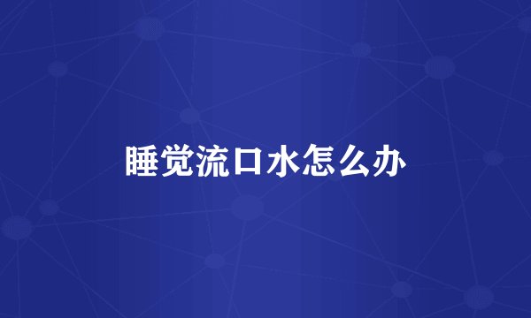 睡觉流口水怎么办