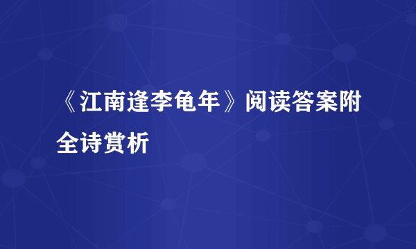 《江南逢李龟年》阅读答案附全诗赏析