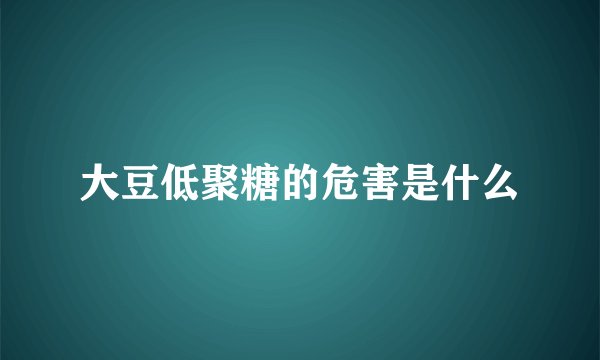 大豆低聚糖的危害是什么